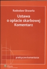 Ustawa o opłacie skarbowej Komentarz praktyczne komentarze Skwarło Radosław