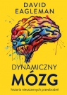 Dynamiczny mózg. Historia nieustannych przeobrażeń David Eagleman