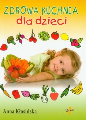 Zdrowa kuchnia dla dzieci - Kłosińska Anna