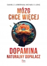 Mózg chce więcej. Dopamina. Naturalny dopalacz. Daniel Z. Lieberman, Long Michael E