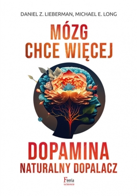 Mózg chce więcej. Dopamina. Naturalny dopalacz. - Daniel Z. Lieberman, Michael E. Long