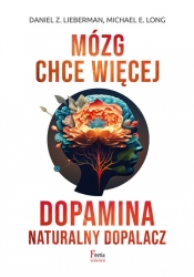 Mózg chce więcej. Dopamina. Naturalny dopalacz. - Michael E. Long, Daniel Z. Lieberman