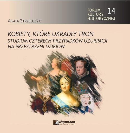 Kobiety, które ukradły tron. Studium czterech przypadków uzurpacji na przestrzeni dziejów