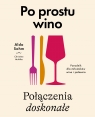  Po prostu wino. Połączenia doskonałe. Poradnik dla miłośników wina i