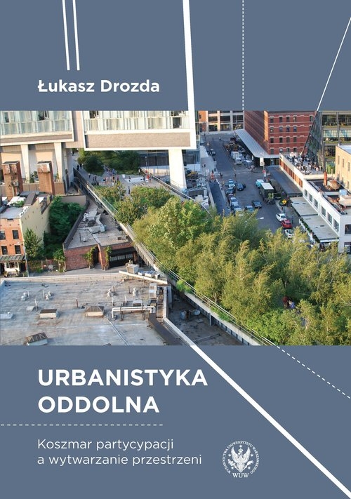 Urbanistyka oddolna. Koszmar partycypacji a wytwarzanie przestrzeni