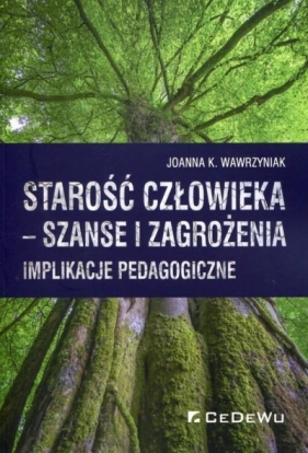 Starość człowieka szanse i zagrożenia - Joanna K. Wawrzyniak