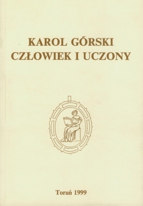 Karol Górski Człowiek i uczony