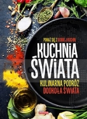 KUCHNIA ŚWIATA KULINARNA PODRÓŻ DOOKOŁA ŚWIATA - Opracowanie zbiorowe