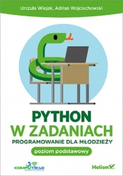 Python w zadaniach. Programowanie dla młodzieży. Poziom podstawowy - Wiejak Urszula, Wojciechowski Adrian