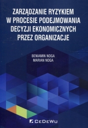 Zarządzanie ryzykiem w procesie podejmowania decyzji ekonomicznych przez organizacje - Noga Beniamin, Marian Noga
