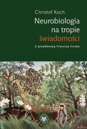 Neurobiologia na tropie świadomości - Koch Christof