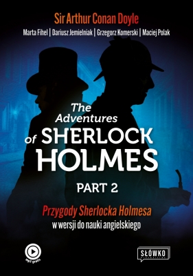 The Adventures of Sherlock Holmes. Part 2. Ciąg dalszy przygód Sherlocka Holmesa w wersji do nauki angielskiego - Arthur Conan Doyle, Maciej Polak, Grzegorz Komerski, Marta Fihel, Dariusz Jemielniak