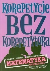 Korepetycje bez korepetytora zbiór zadań zamkniętych matematyka - Janusz Karkut