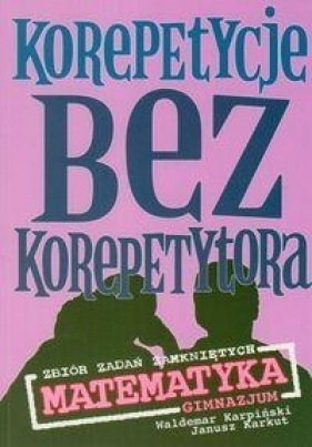 Korepetycje bez korepetytora zbiór zadań zamkniętych matematyka - Waldemar Karpińki, Janusz Karkut