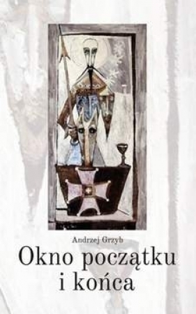 Okno początku i końca - Andrzej Grzyb