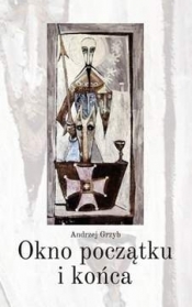 Okno początku i końca - Andrzej Grzyb