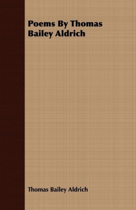 Poems By Thomas Bailey Aldrich - Aldrich Thomas Bailey