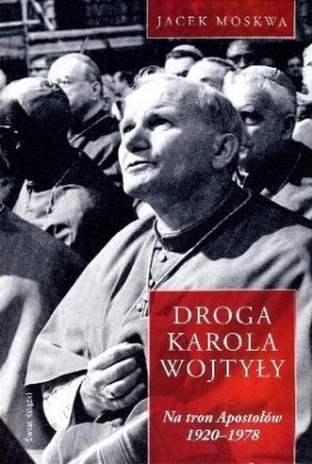Droga Karola Wojtyły Tom 1 Na tron Apostołów 1920-1978 - Moskwa Jacek