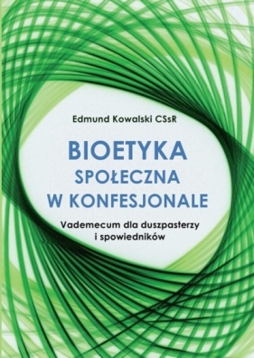 Bioetyka społeczna w konfesjonale - Edmund Kowalski