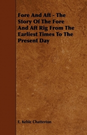 Fore And Aft - The Story Of The Fore And Aft Rig From The Earliest Times To The Present Day