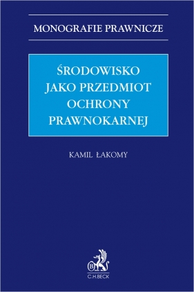 Środowisko jako przedmiot ochrony prawnokarnej - Kamil Łakomy