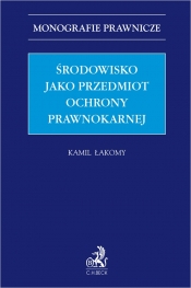 Środowisko jako przedmiot ochrony prawnokarnej - Kamil Łakomy