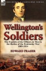 Wellington's Soldiers the Exploits of the Officers & Men in the Battles of Fraser Edward