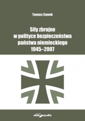 Siły zbrojne w polityce bezpieczeństwa państwa niemieckiego 1945-2007 - Cymek Tomasz