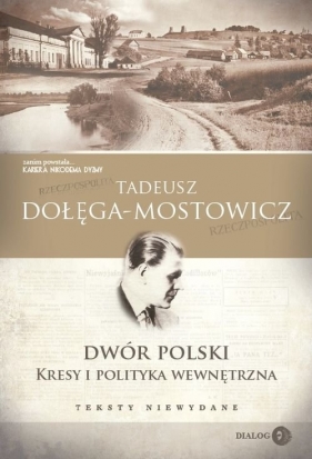 Dwór Polski Kresy i polityka wewnętrzna Teksty niewydane - Dołęga-Mostowicz Tadeusz