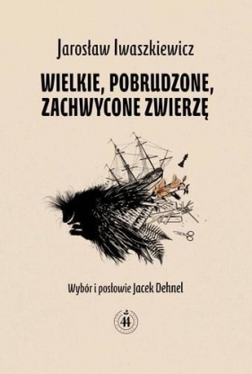 Wielkie pobrudzone zachwycone zwierzę - Iwaszkiewicz Jarosław