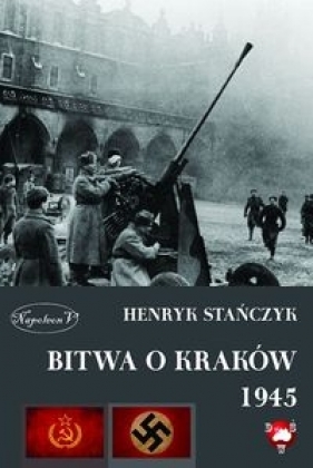 Bitwa o Kraków 1945 - Stańczyk Henryk