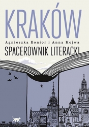 Kraków. Spacerownik literacki - Agnieszka Konior, Anna Hojwa