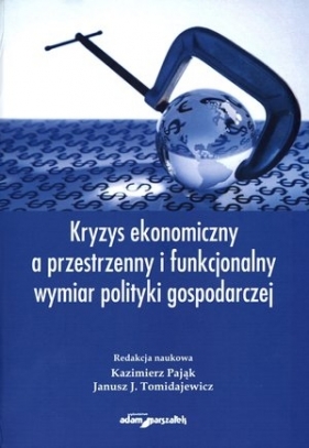 Kryzys ekonomiczny a przestrzenny i funkcjonalny wymiar polityki gospodarczej - Kazimierz Pająk (red.)
