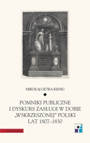 Pomniki publiczne i dyskurs zasługi w dobie wskrzeszonej Polski lat 1807-1830 - Mikołaj Getka-Kenig