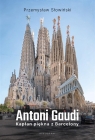 Antoni Gaudi. Kapłan piękna z Barcelony Przemysław Słowiński