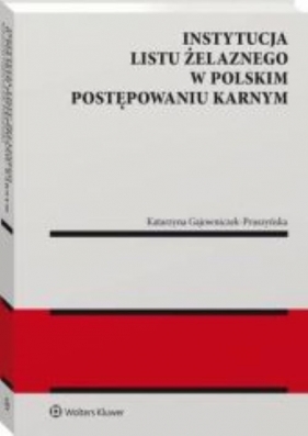 Instytucja listu żelaznego w polskim postępowaniu karnym - Katarzyna Gajowniczek-Pruszyńska