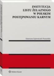 Instytucja listu żelaznego w polskim postępowaniu karnym - Gajowniczek-Pruszyńska Katarzyna