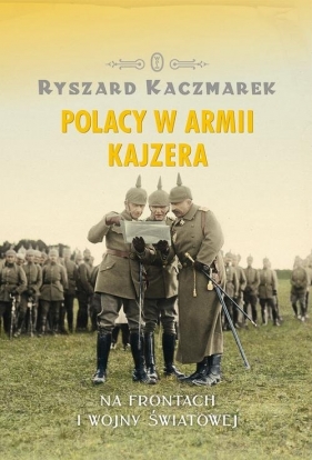 Polacy w armii kajzera - Kaczmarek Ryszard<br />