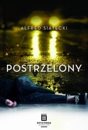 Postrzelony. Seria z Danielem Jungiem. Tom 1 - Alfred Siatecki