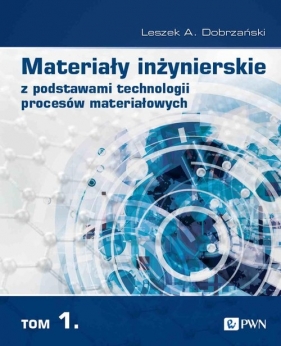 Materiały inżynierskie z podstawami technologii procesów materiałowych. T. 1 - Dobrzański Leszek A.