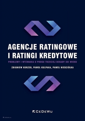 Agencje ratingowe oraz ratingi kredytowe - problemy i wyzwania u progu trzeciej dekady XXI wieku - Korzeb Zbigniew, Kulpaka Paweł , Niedziółka Paweł
