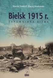 Bielsk 1915 r. Zapomniana bitwa - Tomkiel Marcin, Markowski Maciej