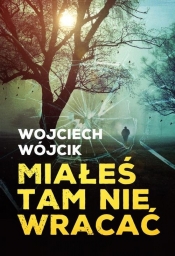 Miałeś tam nie wracać - Wojciech Wójcik