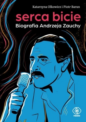 Serca bicie. Biografia Andrzeja Zauchy - Katarzyna Olkowicz, Piotr Baran