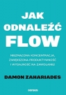 Jak odnaleźć FLOW. Niezmącona koncentracja, zwiększona produktywność i Damon Zahariades