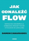  Jak odnaleźć FLOW. Niezmącona koncentracja, zwiększona produktywność i