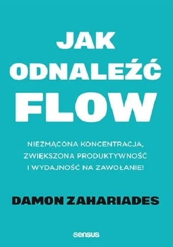 Jak odnaleźć FLOW. Niezmącona koncentracja, zwiększona produktywność i wydajność na zawołanie!