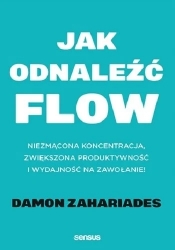 Jak odnaleźć FLOW. Niezmącona koncentracja, zwiększona produktywność i wydajność na zawołanie! - Damon Zahariades