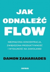 Jak odnaleźć FLOW. Niezmącona koncentracja, zwiększona produktywność i wydajność na zawołanie! - Damon Zahariades