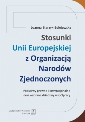 Stosunki Unii Europejskiej Z Organizacją Narodów Zjednoczonych - Starzyk-Sulejewska Joanna